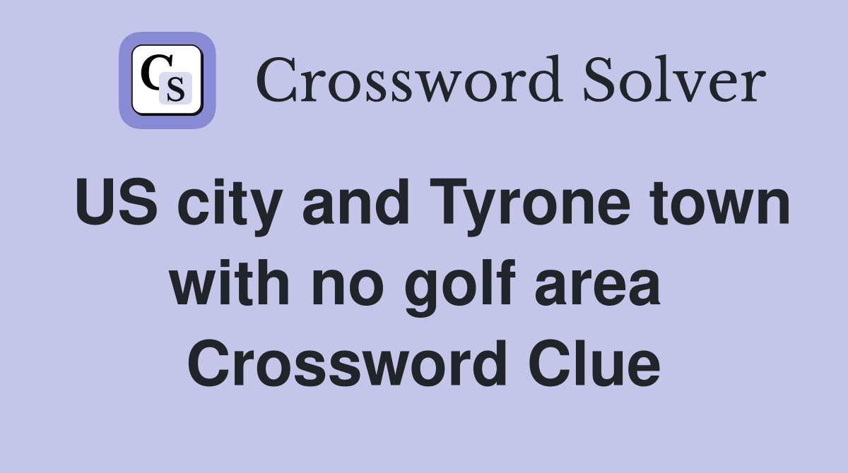 US city and Tyrone town with no golf area  Crossword Clue