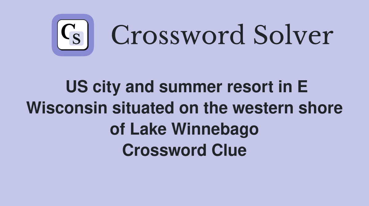 US city and summer resort in E Wisconsin situated on the western shore of Lake Winnebago Crossword Clue