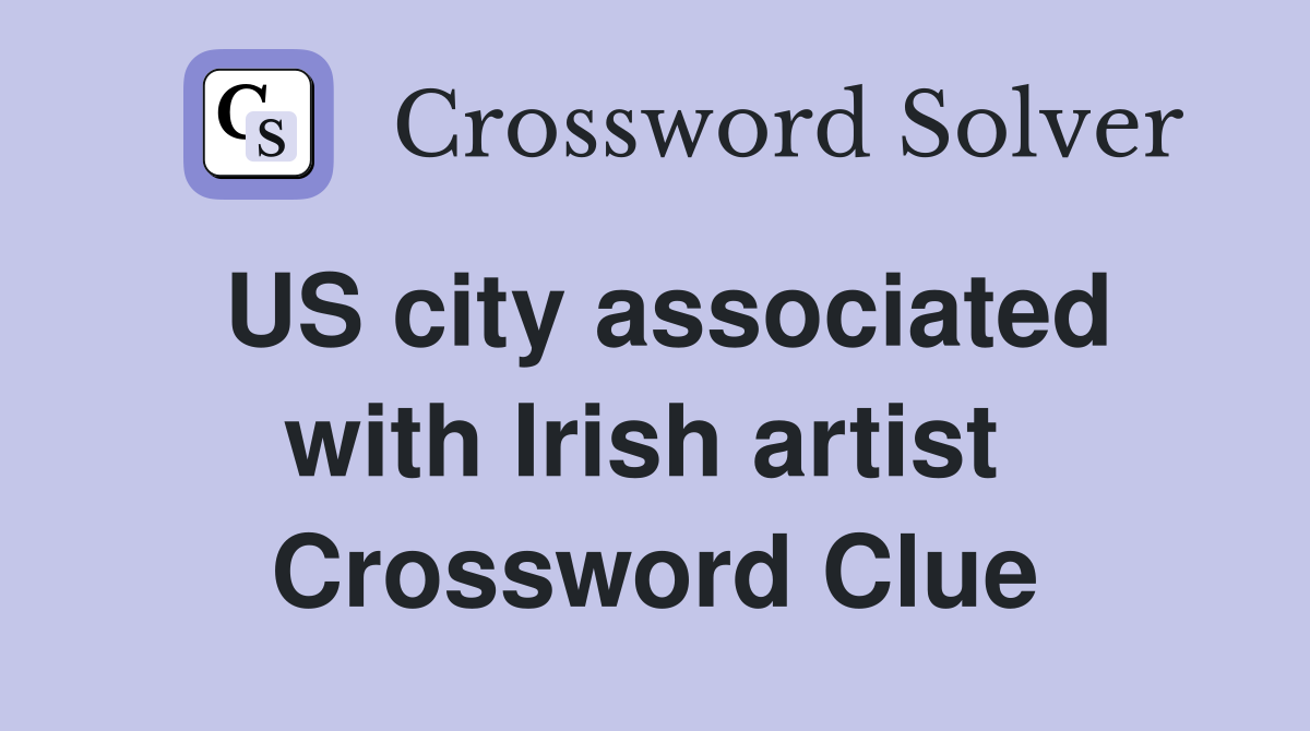 US city associated with Irish artist  Crossword Clue