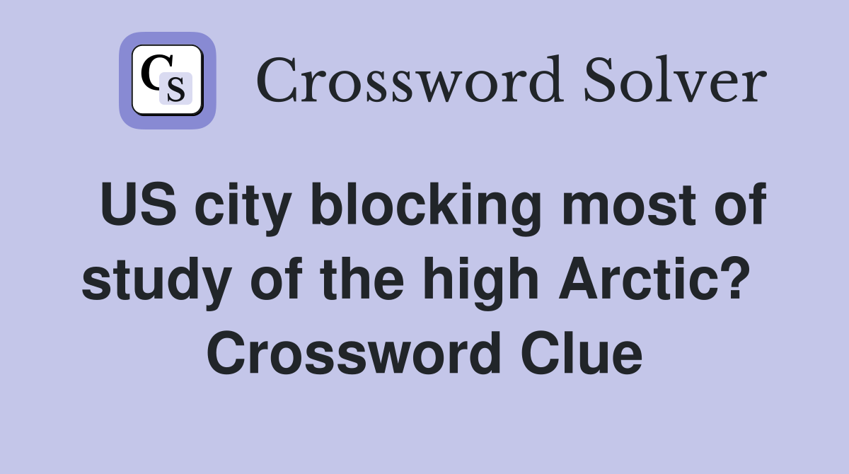 US city blocking most of study of the high Arctic?  Crossword Clue