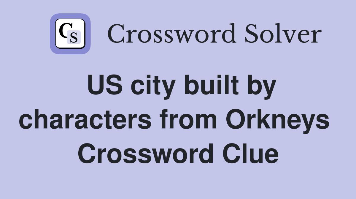 US city built by characters from Orkneys  Crossword Clue
