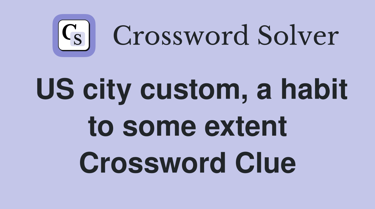 US city custom, a habit to some extent Crossword Clue
