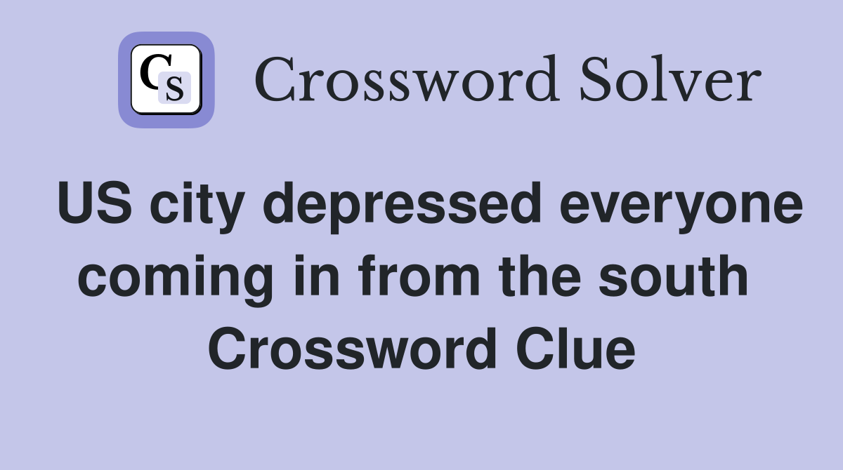 US city depressed everyone coming in from the south  Crossword Clue