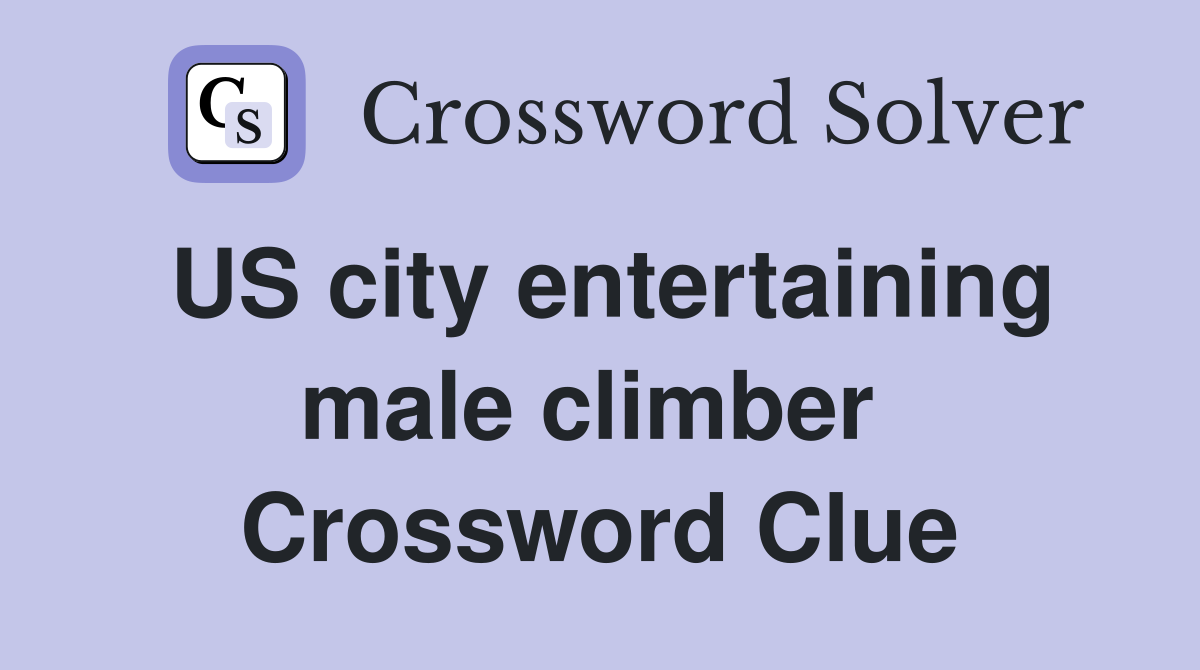 US city entertaining male climber  Crossword Clue
