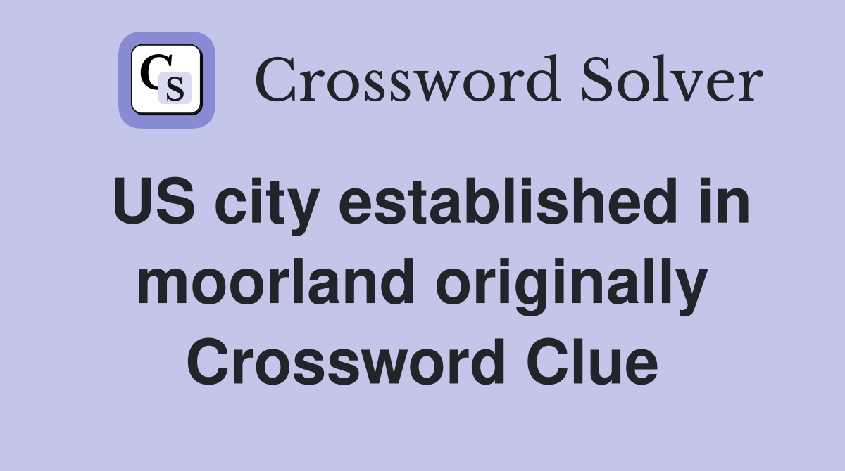 US city established in moorland originally Crossword Clue
