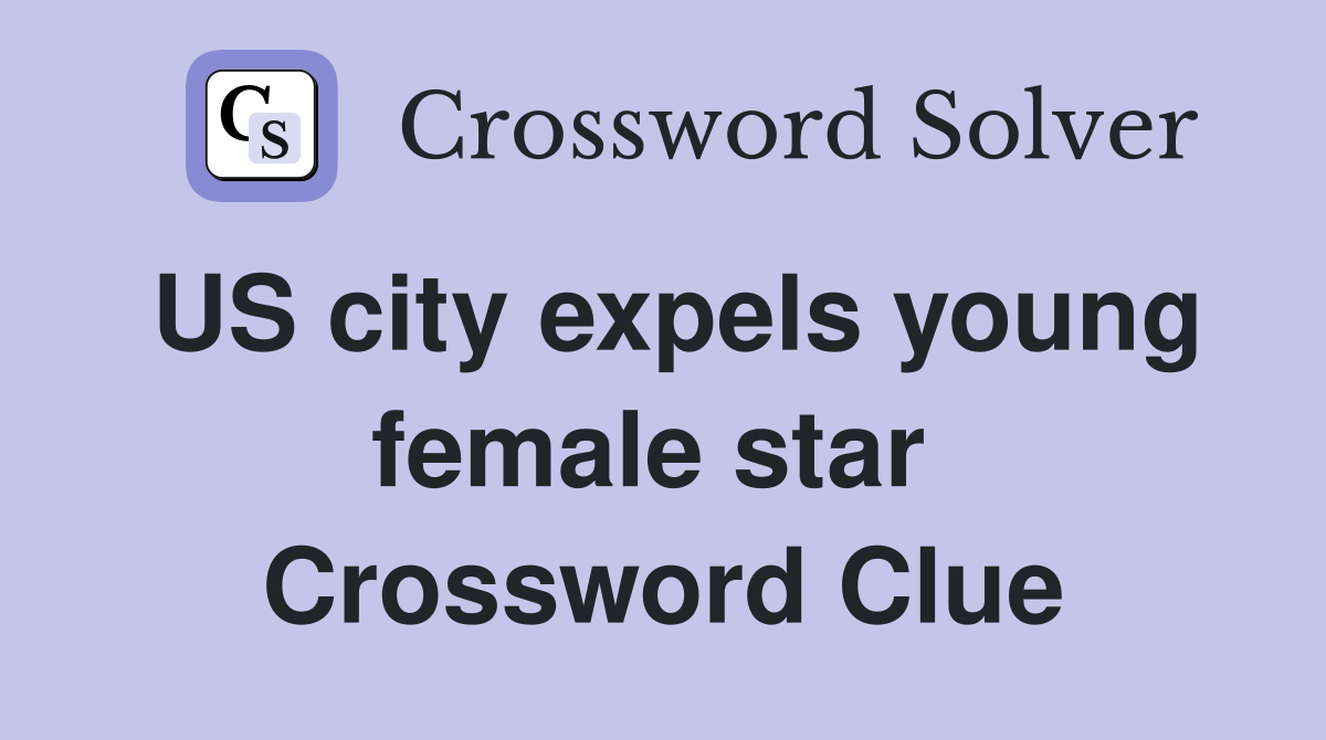 US city expels young female star  Crossword Clue