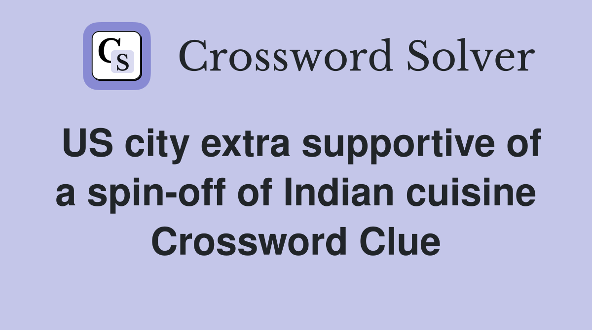 US city extra supportive of a spin-off of Indian cuisine Crossword Clue