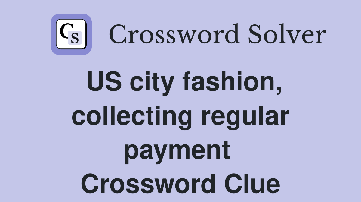 US city fashion, collecting regular payment  Crossword Clue