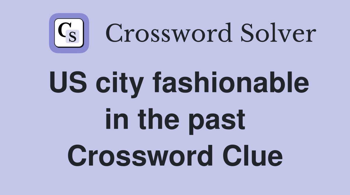 US city fashionable in the past Crossword Clue