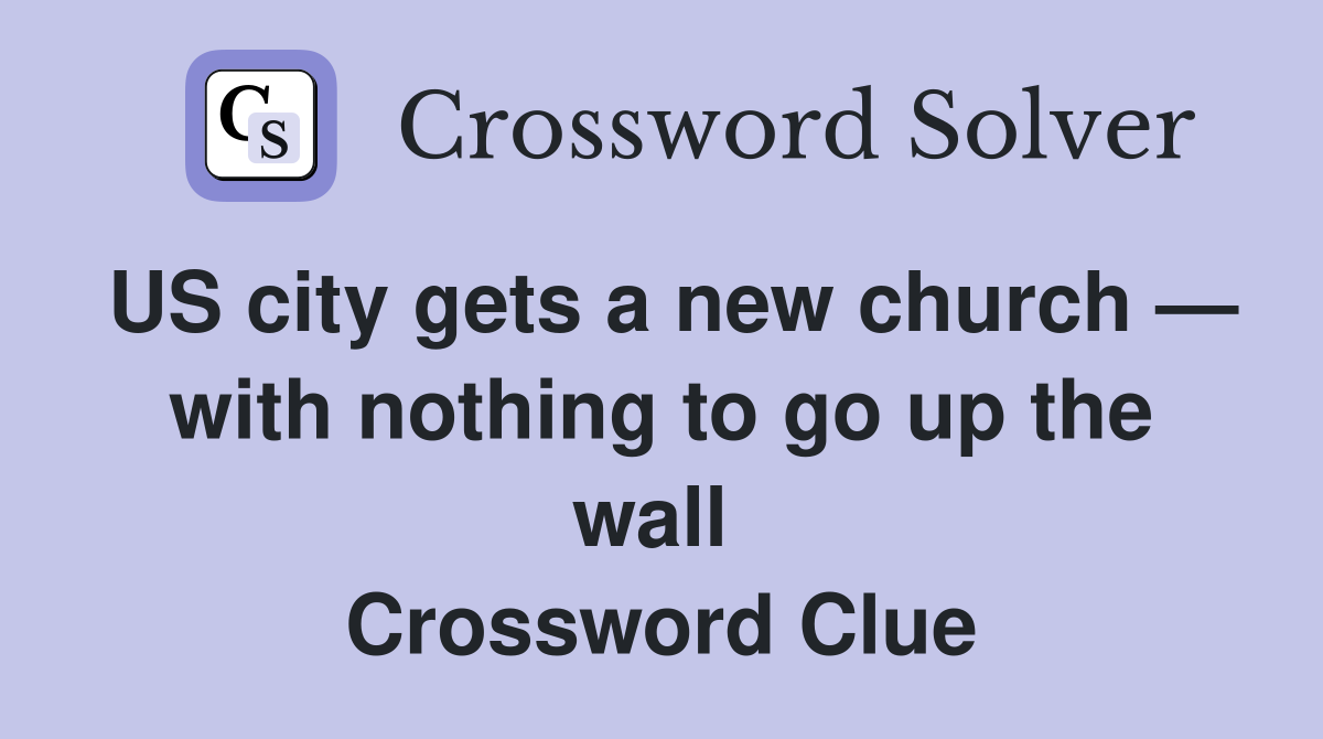 US city gets a new church — with nothing to go up the wall  Crossword Clue