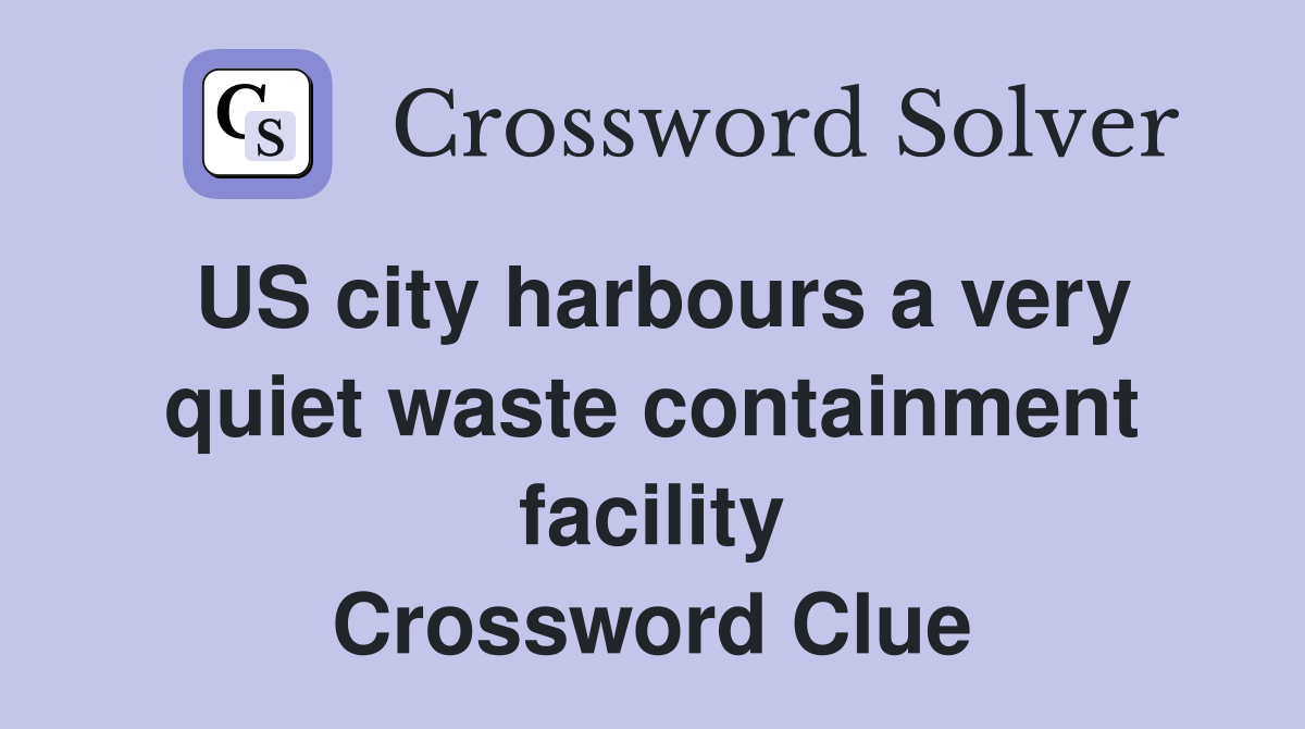 US city harbours a very quiet waste containment facility Crossword Clue