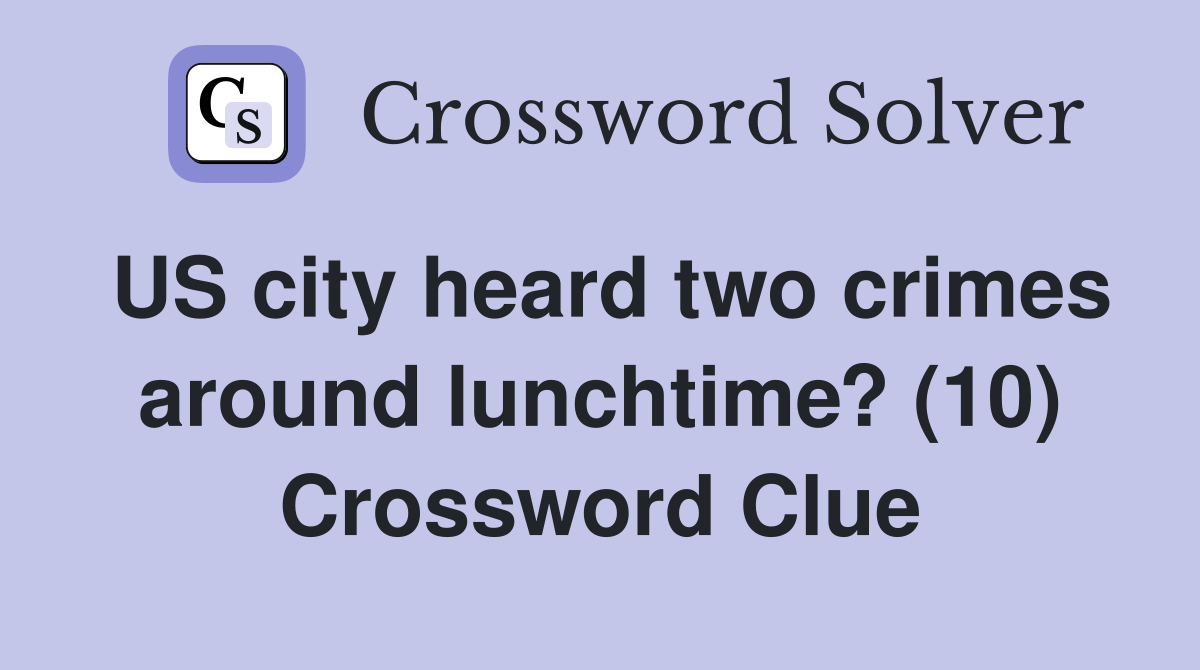 US city heard two crimes around lunchtime? (10) Crossword Clue