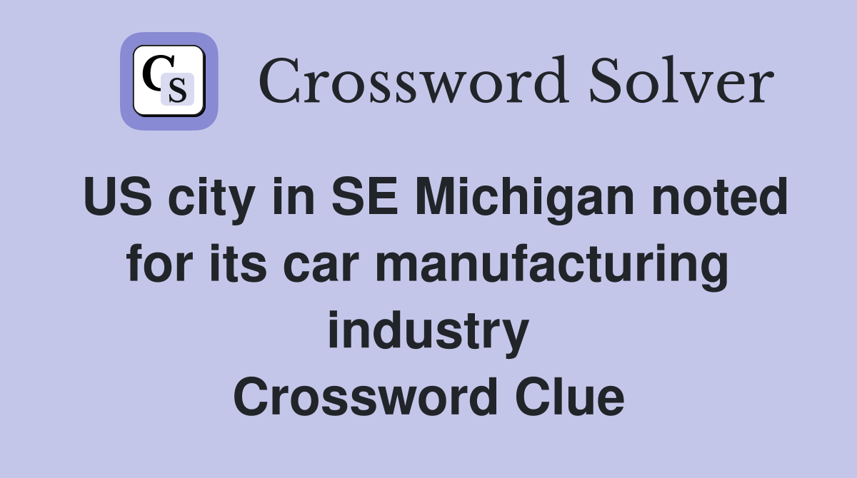 US city in SE Michigan noted for its car manufacturing industry Crossword Clue