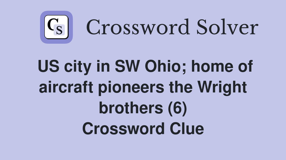 US city in SW Ohio; home of aircraft pioneers the Wright brothers (6) Crossword Clue