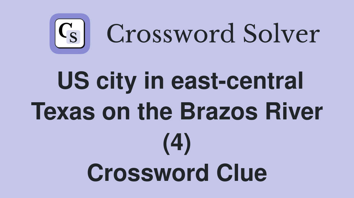 US city in east-central Texas on the Brazos River (4) Crossword Clue