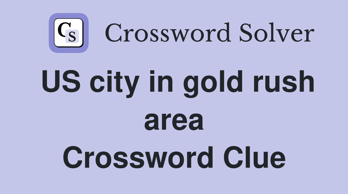 US city in gold rush area Crossword Clue