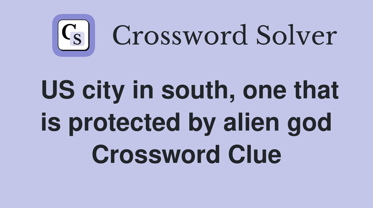 US city in south, one that is protected by alien god Crossword Clue