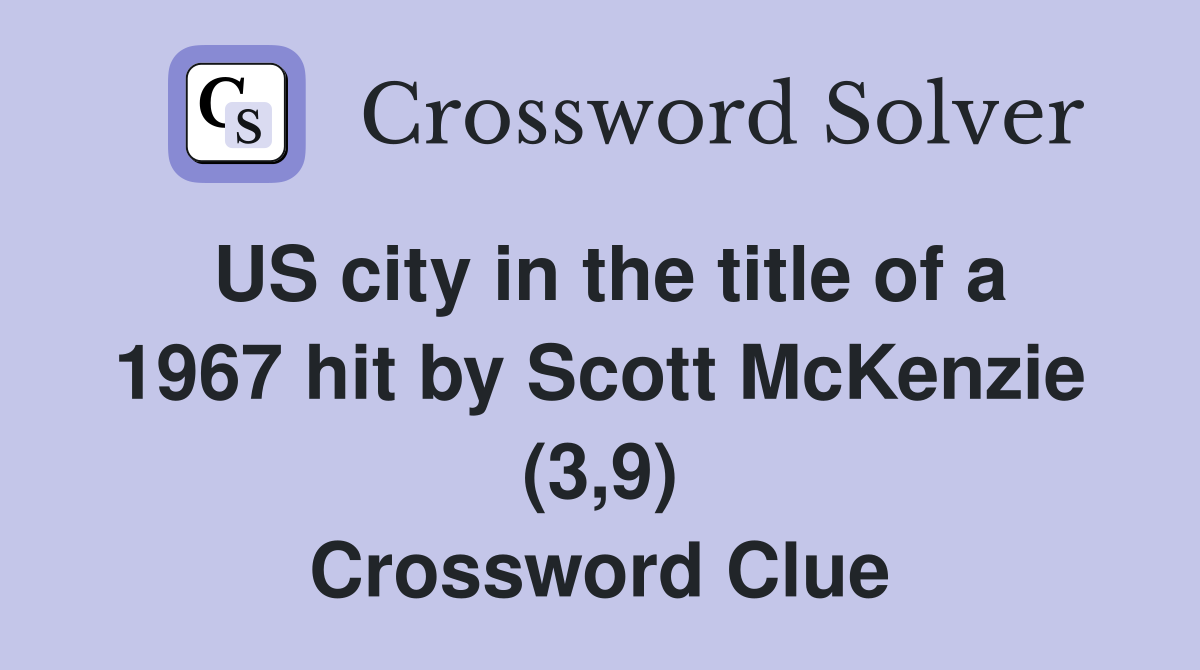 US city in the title of a 1967 hit by Scott McKenzie (3,9) Crossword Clue