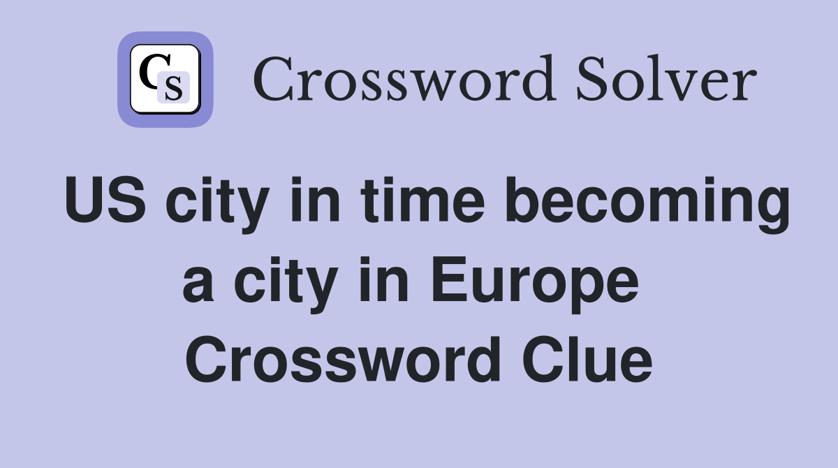 US city in time becoming a city in Europe  Crossword Clue