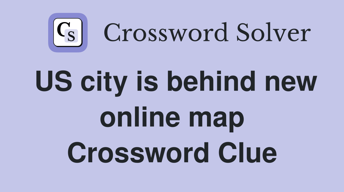 US city is behind new online map Crossword Clue