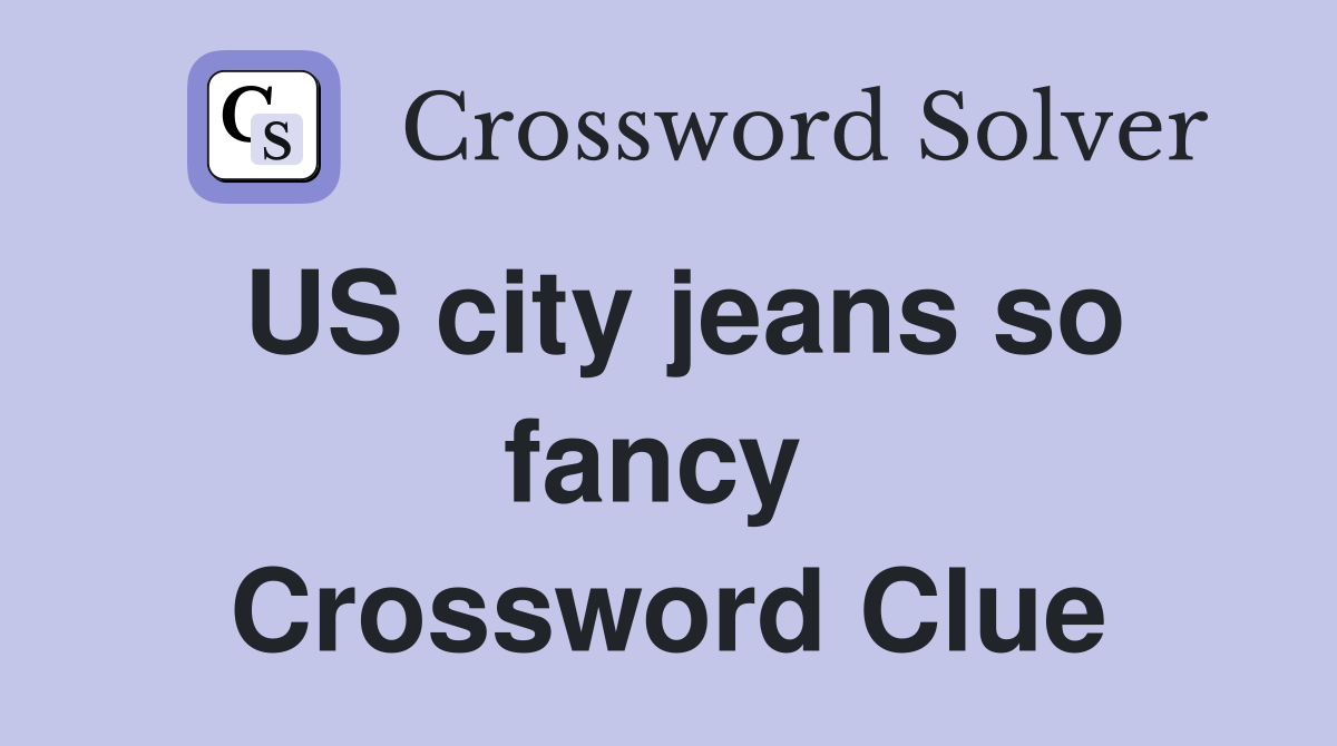 US city jeans so fancy  Crossword Clue