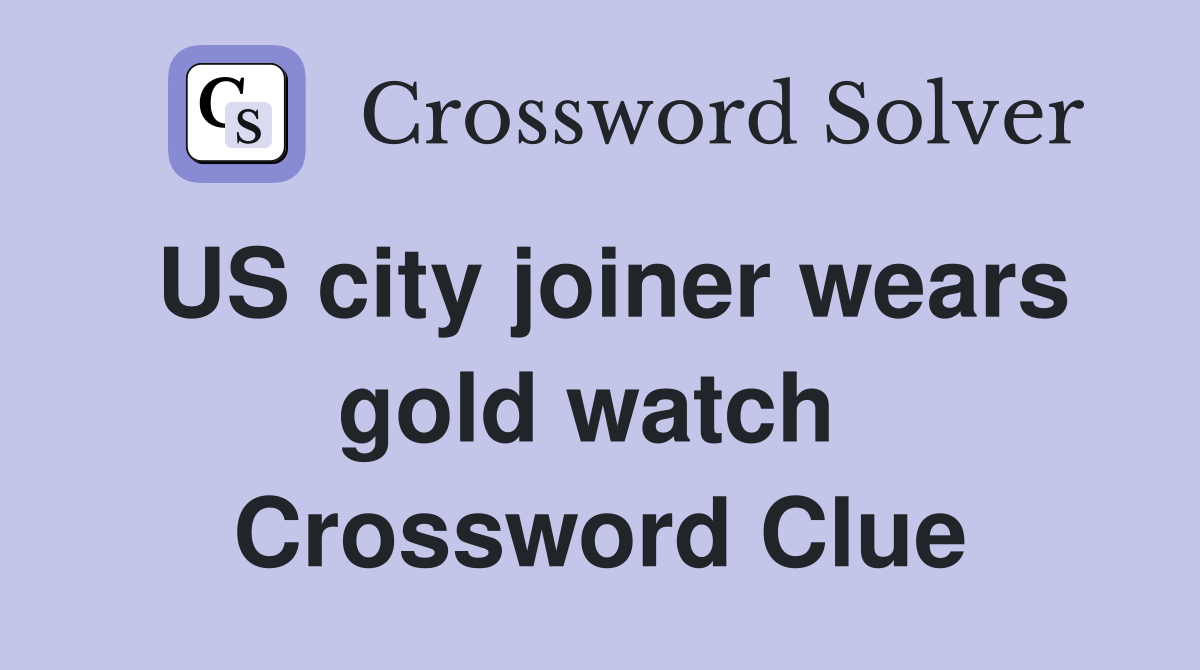 US city joiner wears gold watch  Crossword Clue