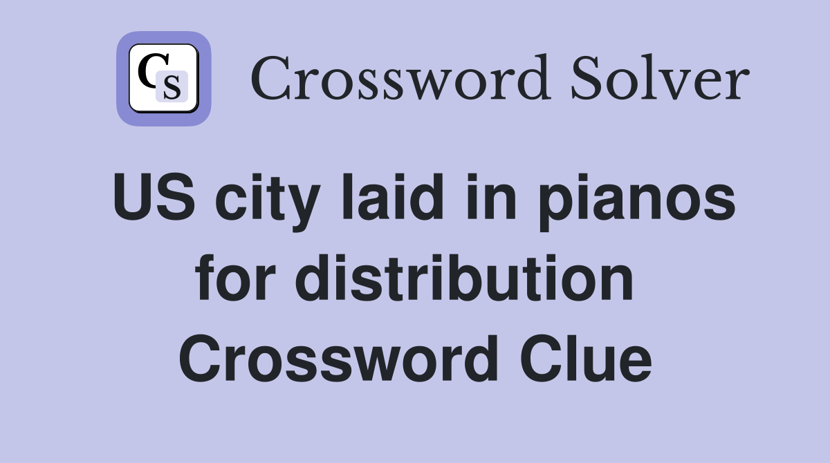 US city laid in pianos for distribution Crossword Clue