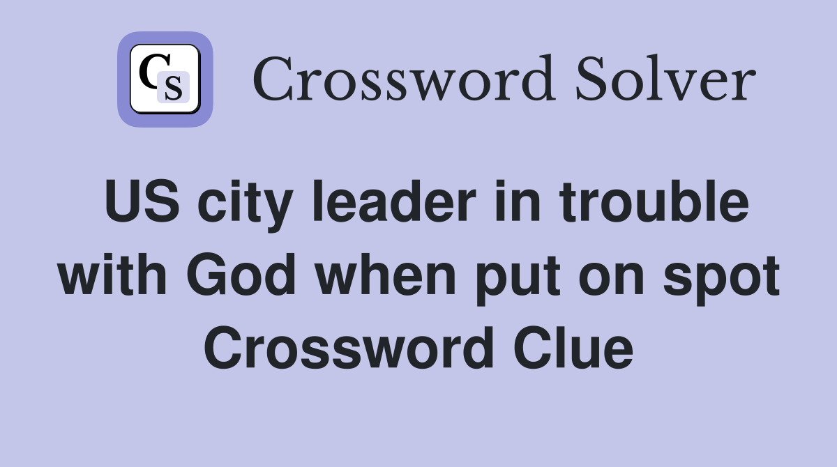 US city leader in trouble with God when put on spot Crossword Clue