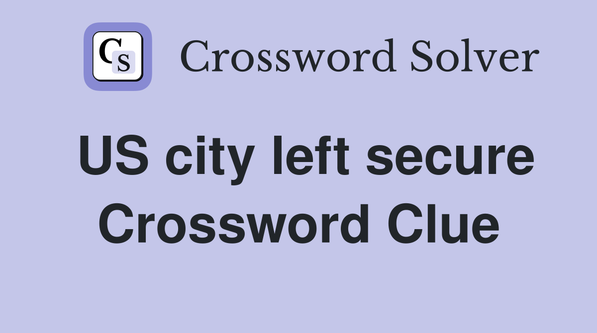 US city left secure Crossword Clue