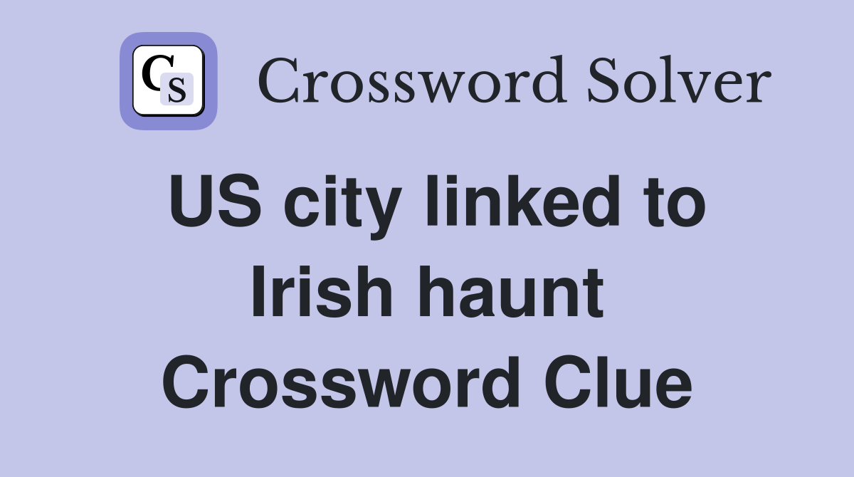 US city linked to Irish haunt Crossword Clue