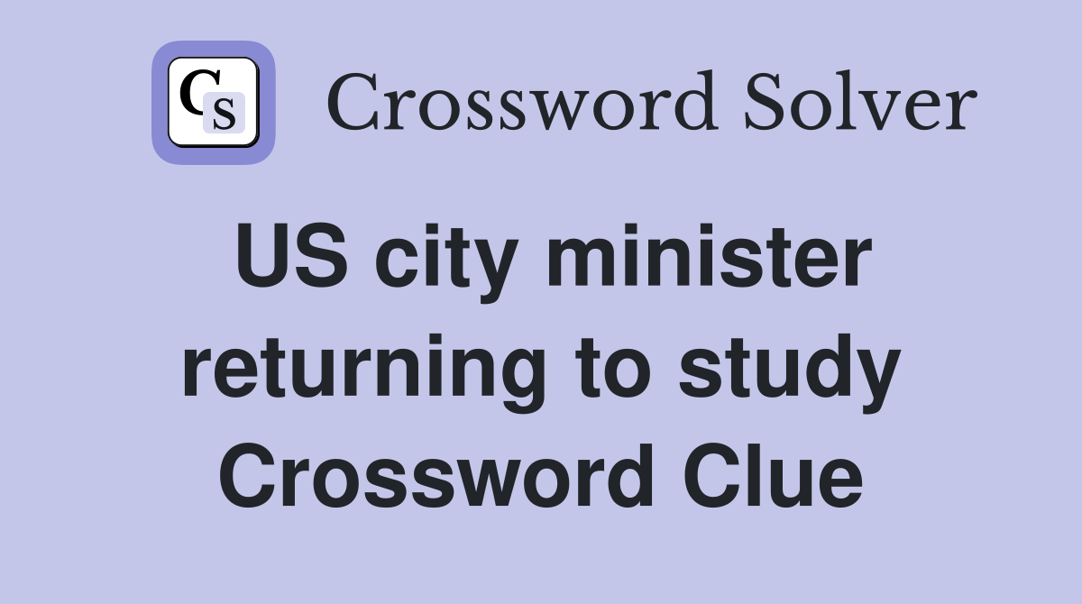 US city minister returning to study Crossword Clue