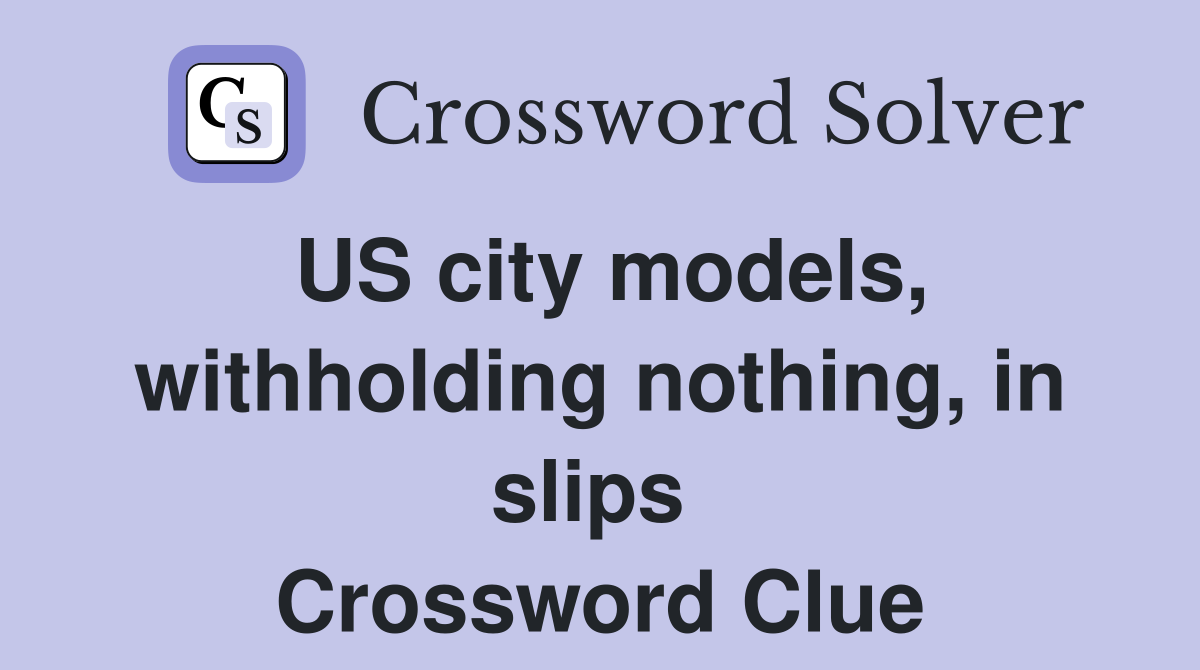 US city models, withholding nothing, in slips  Crossword Clue