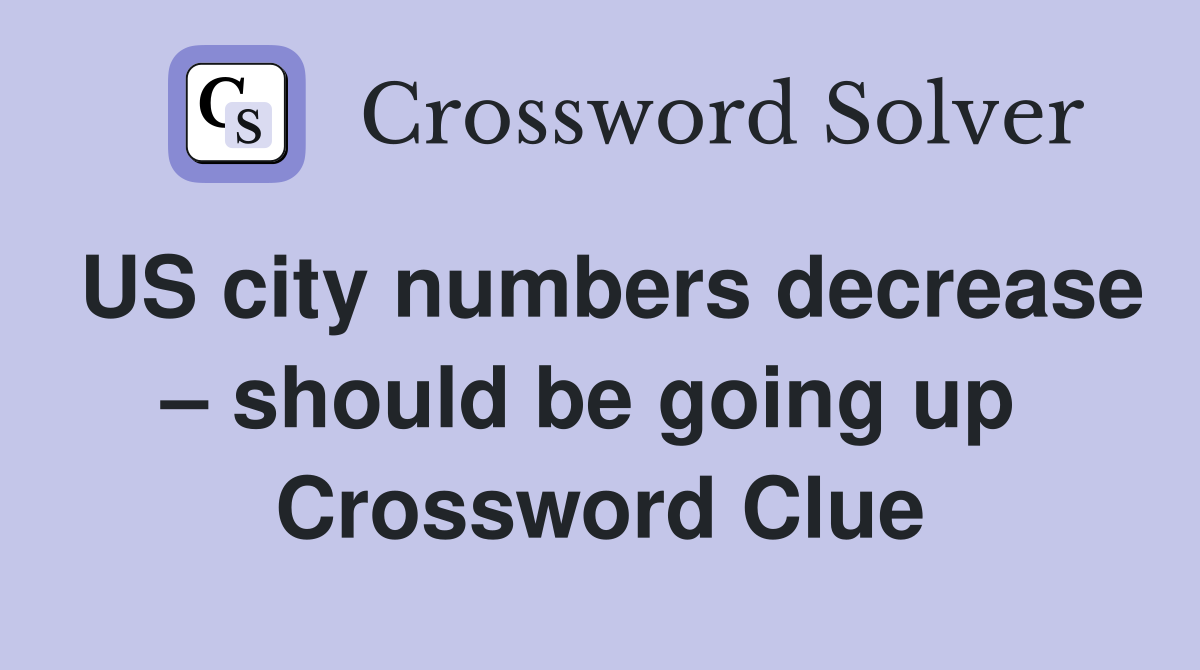 US city numbers decrease – should be going up  Crossword Clue