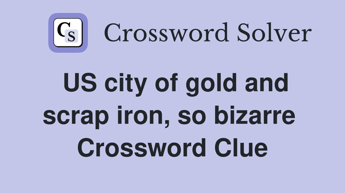 US city of gold and scrap iron, so bizarre  Crossword Clue