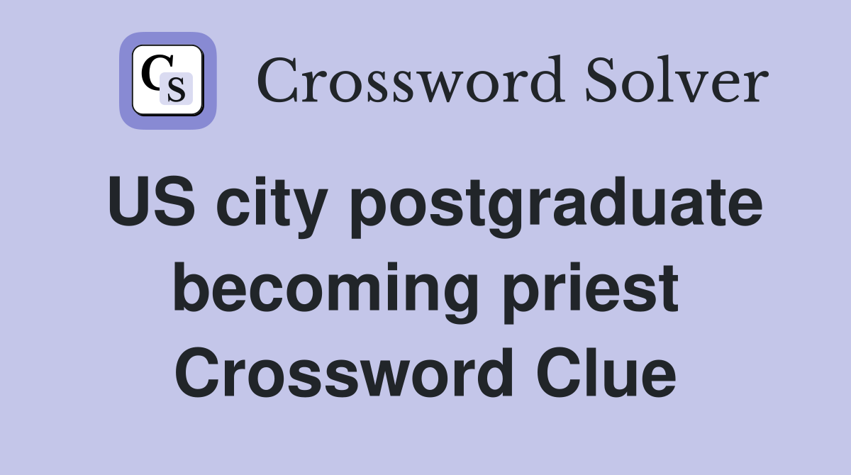 US city postgraduate becoming priest Crossword Clue