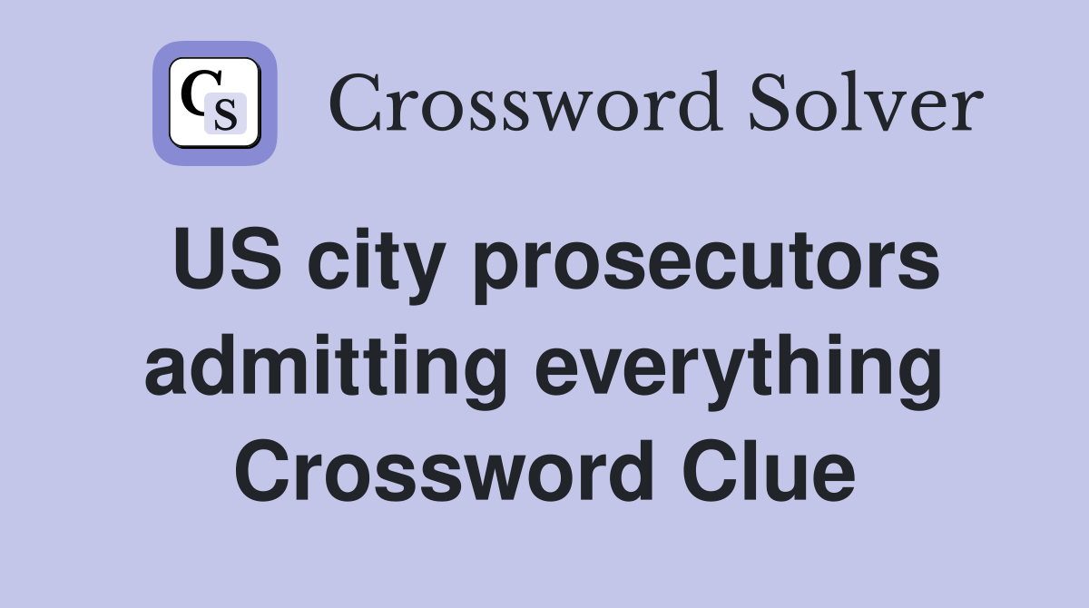 US city prosecutors admitting everything Crossword Clue