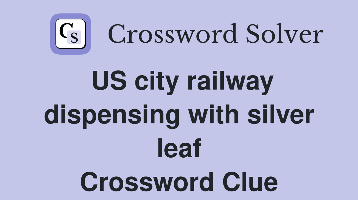 US city railway dispensing with silver leaf Crossword Clue