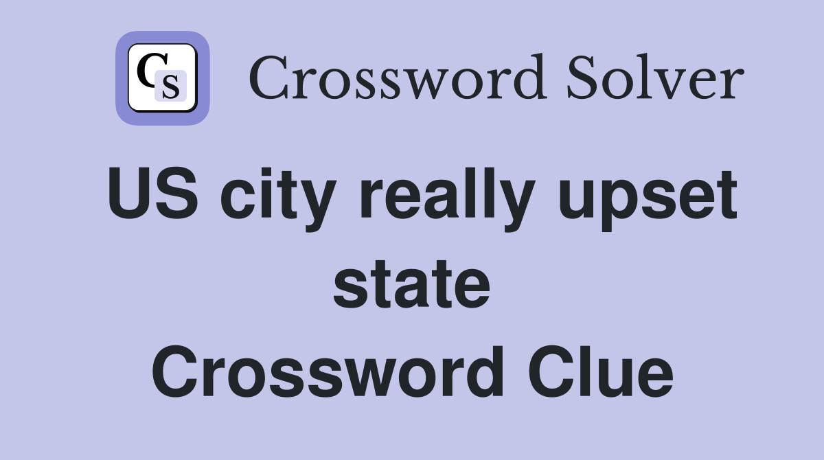 US city really upset state Crossword Clue