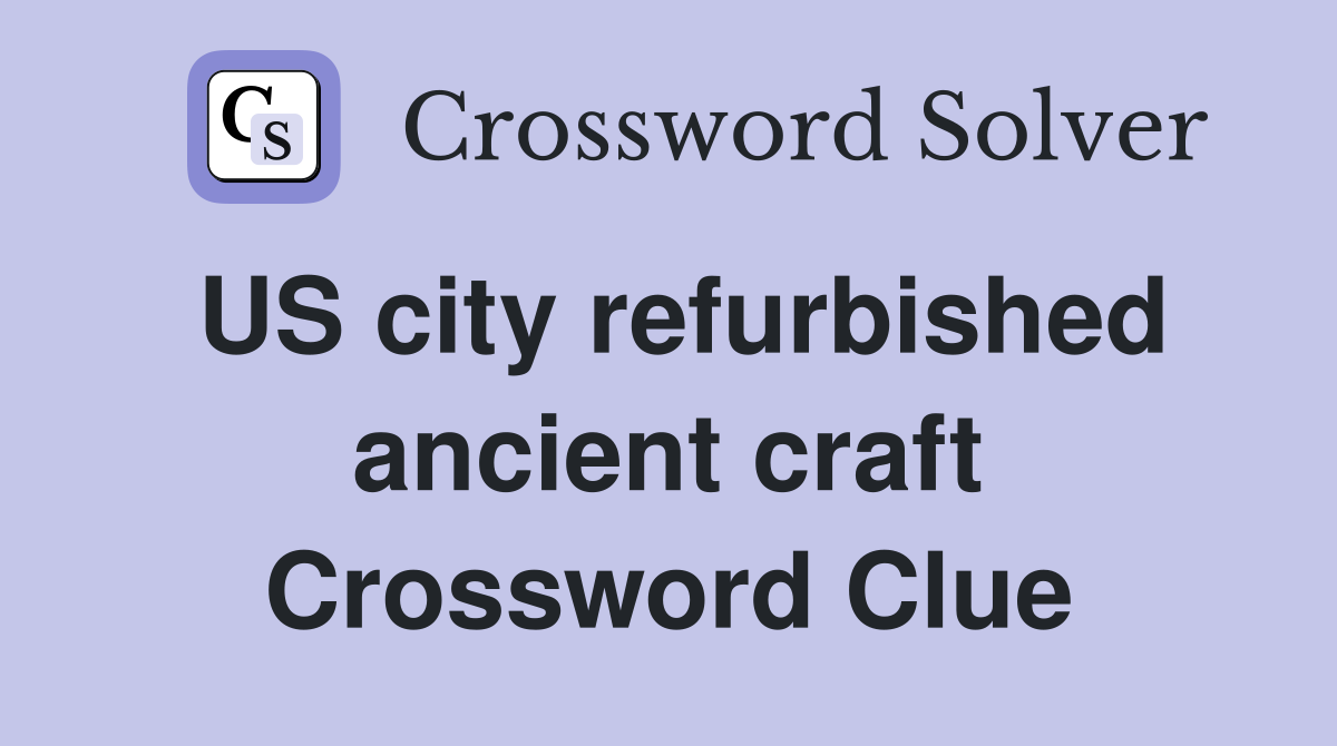 US city refurbished ancient craft Crossword Clue