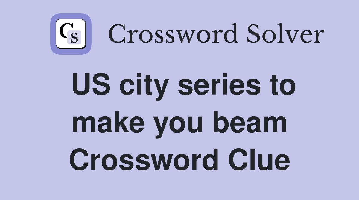 US city series to make you beam Crossword Clue