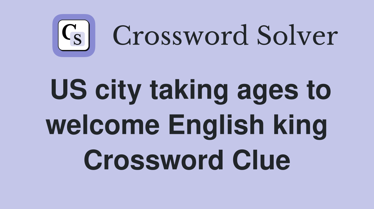 US city taking ages to welcome English king Crossword Clue