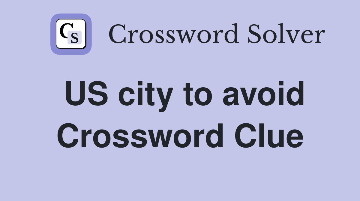 US city to avoid Crossword Clue