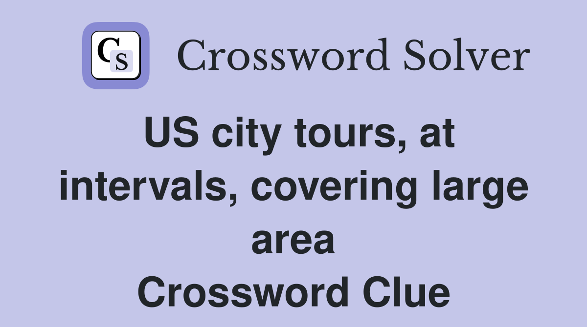 US city tours, at intervals, covering large area Crossword Clue