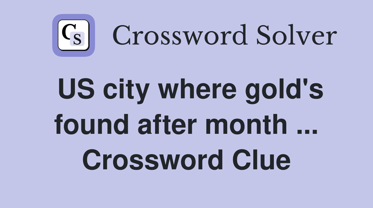 US city where gold's found after month ... Crossword Clue