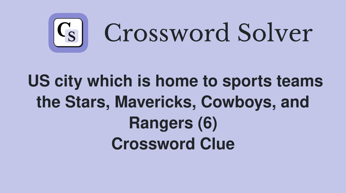 US city which is home to sports teams the Stars, Mavericks, Cowboys, and Rangers (6) Crossword Clue
