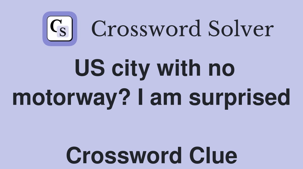 US city with no motorway? I am surprised  Crossword Clue