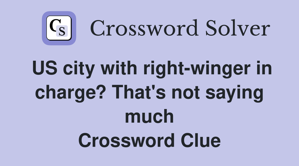 US city with right-winger in charge? That's not saying much Crossword Clue