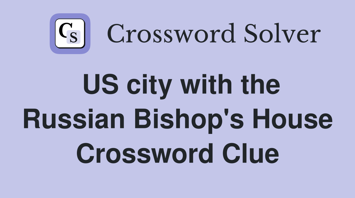 US city with the Russian Bishop's House Crossword Clue