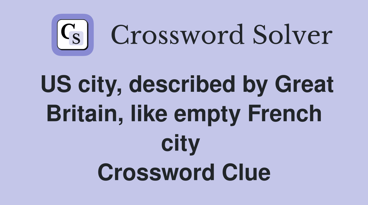 US city, described by Great Britain, like empty French city  Crossword Clue