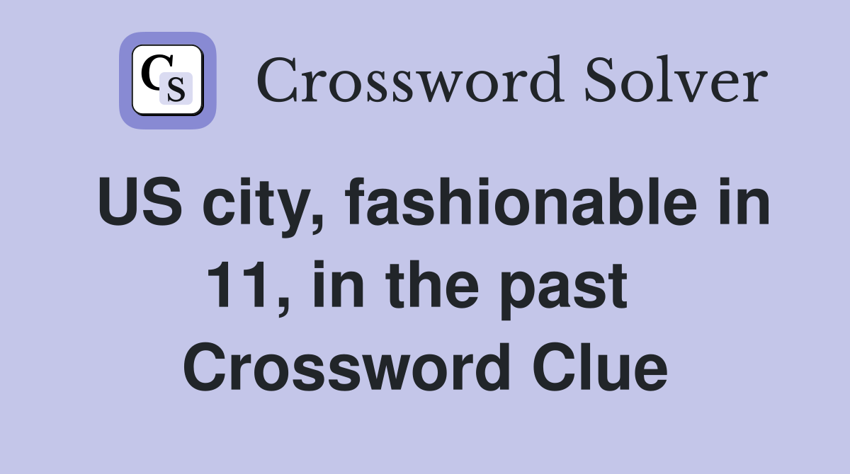 US city, fashionable in 11, in the past  Crossword Clue